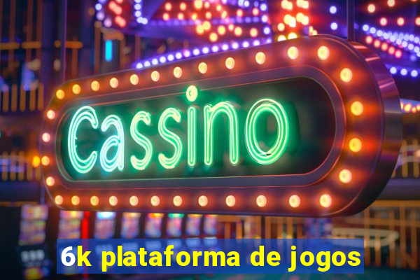 6k plataforma de jogos